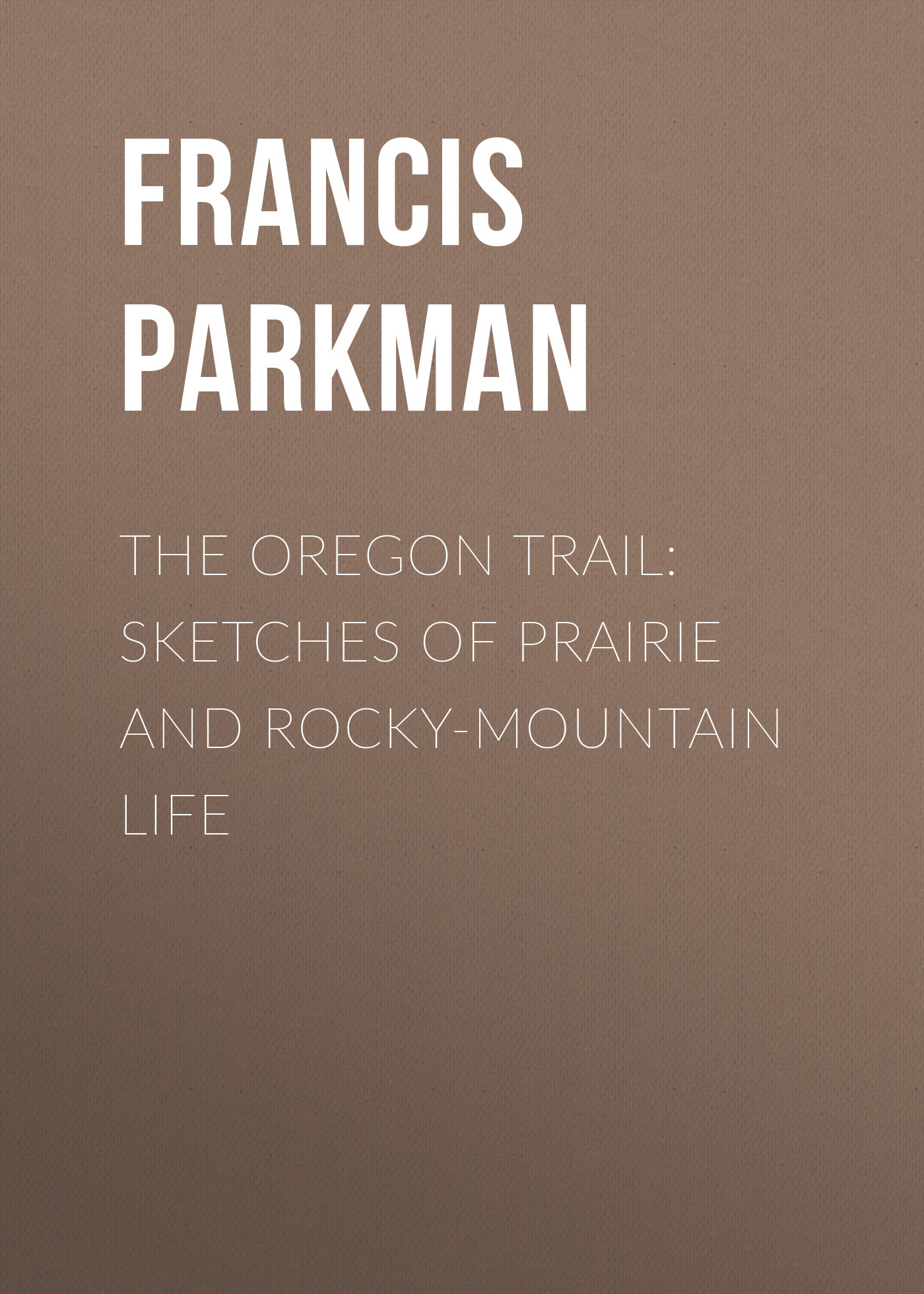 Обложка книги «The Oregon Trail: Sketches of Prairie and Rocky-Mountain Life»