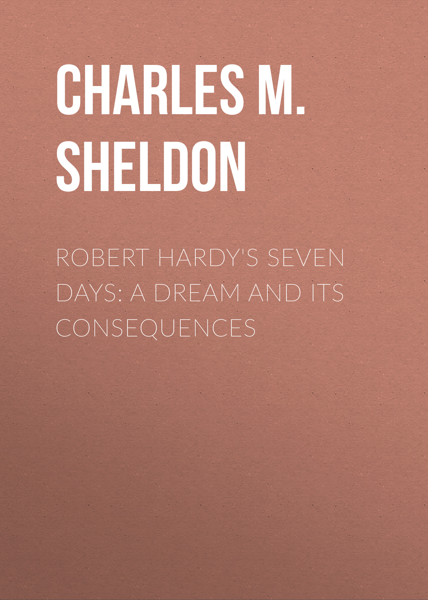Обложка книги «Robert Hardy's Seven Days: A Dream and Its Consequences»