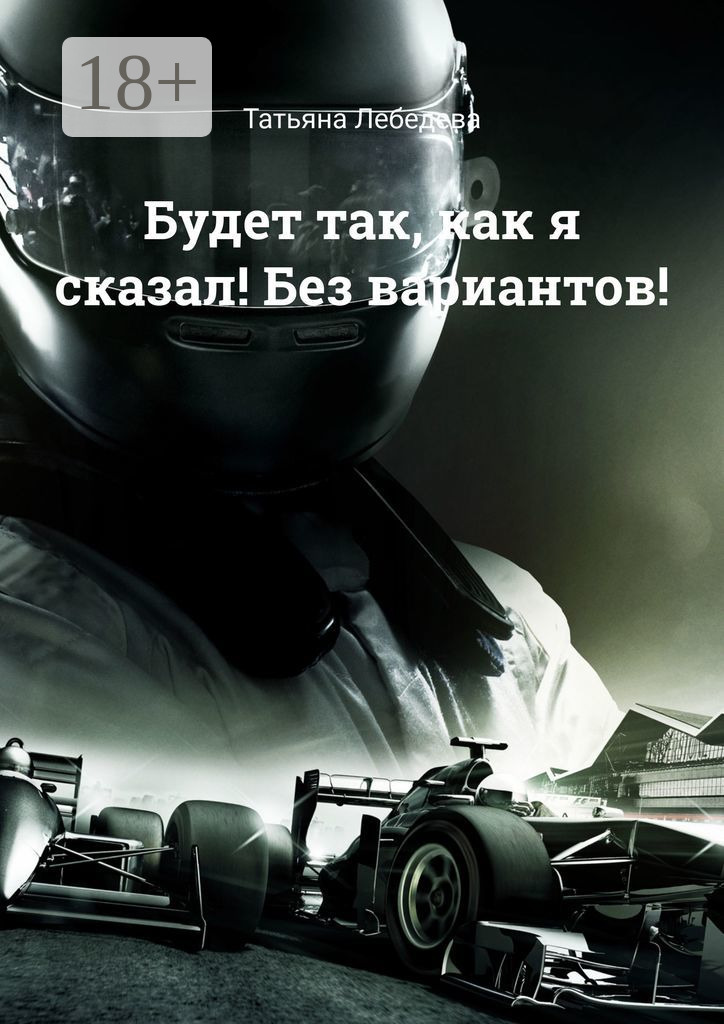 Обложка книги «Будет так, как я сказал! Без вариантов!»