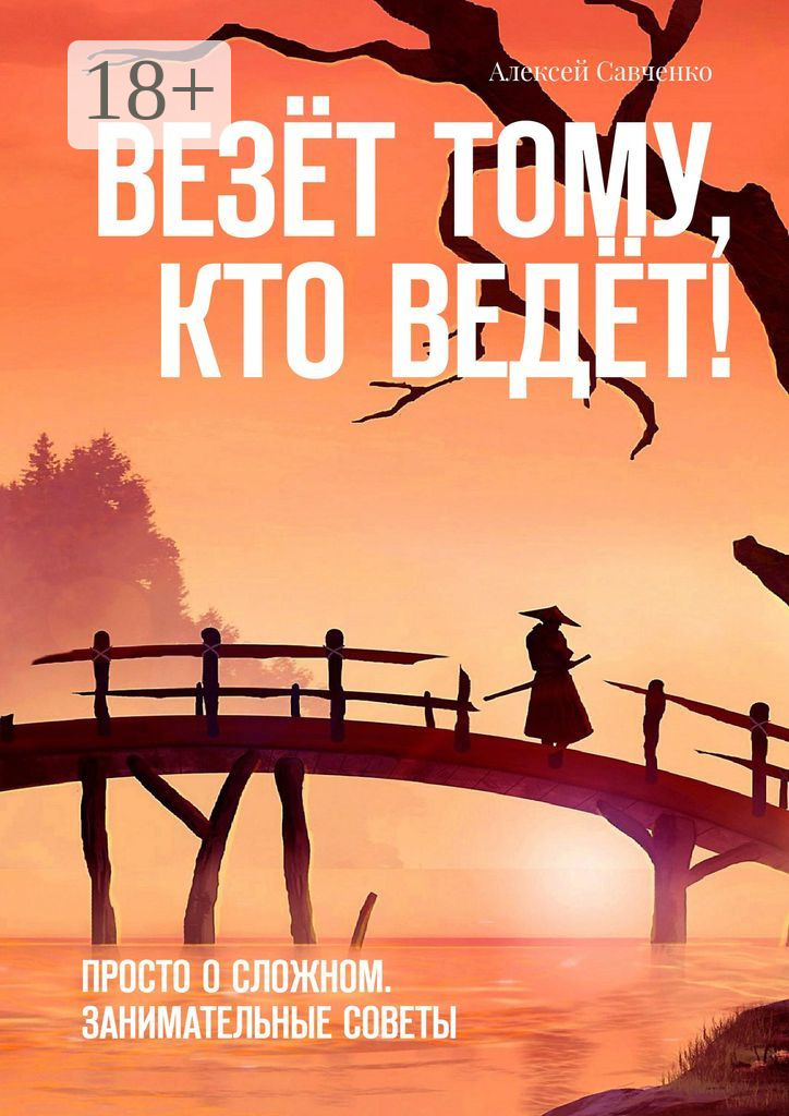 Обложка книги «Везёт тому, кто ведёт! Просто о сложном. Занимательные советы»