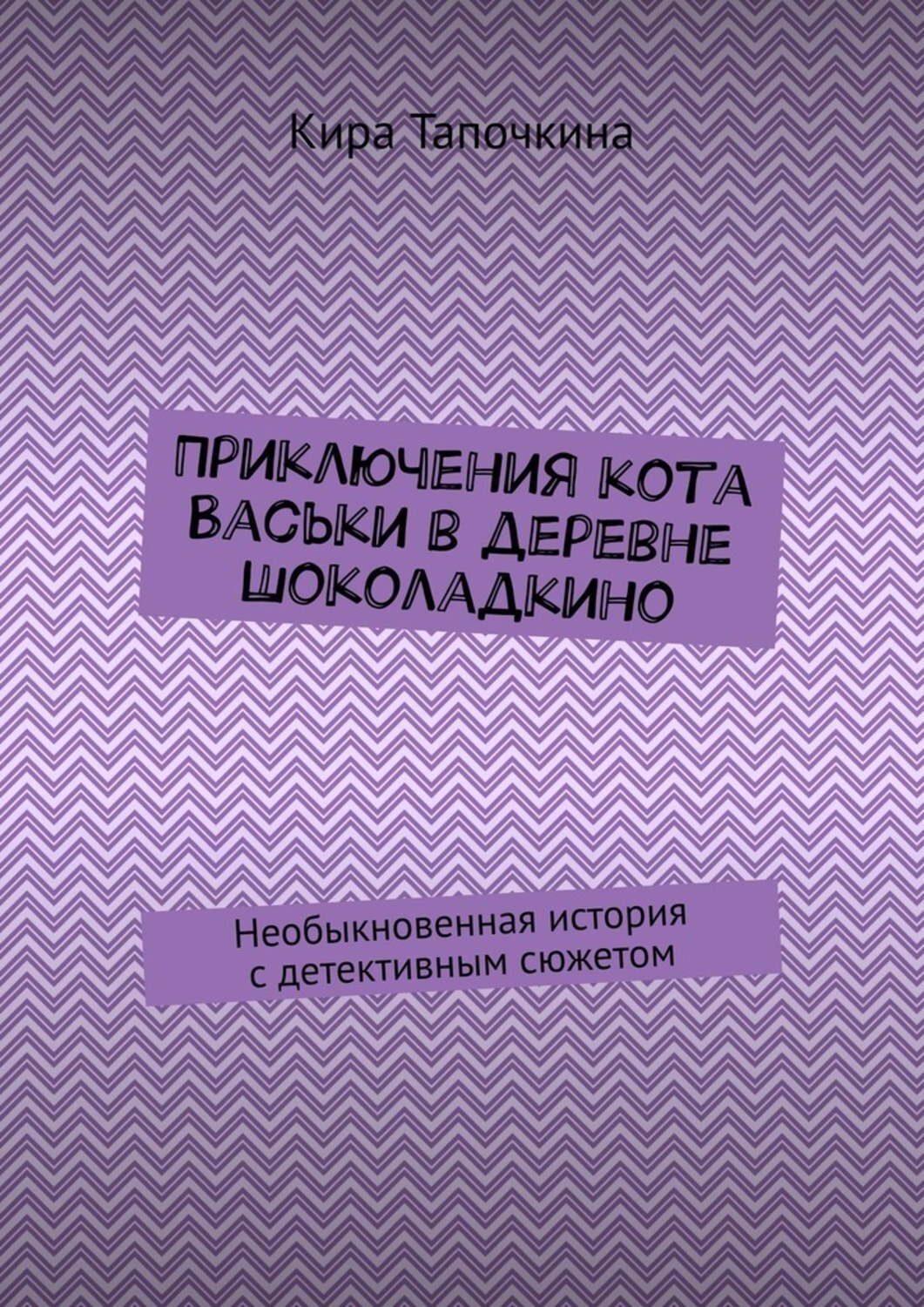 Обложка книги «Приключения кота Васьки в деревне Шоколадкино. Необыкновенная история с детективным сюжетом»