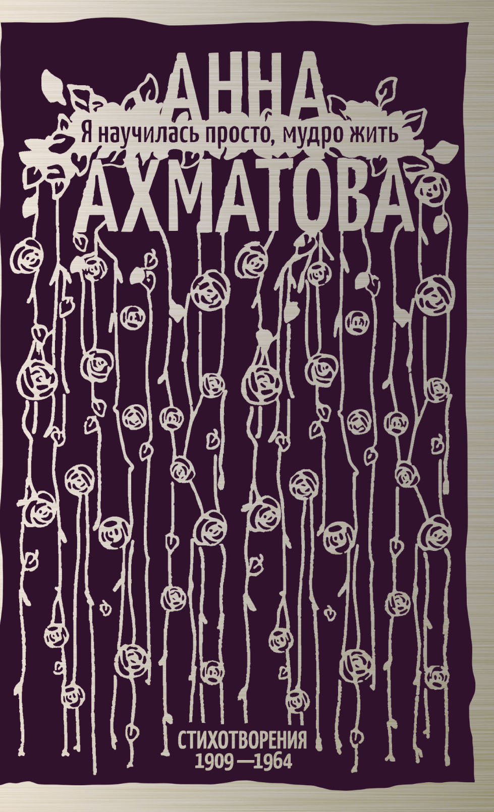 Обложка книги «Я научилась просто, мудро жить. Стихотворения 1909–1964»