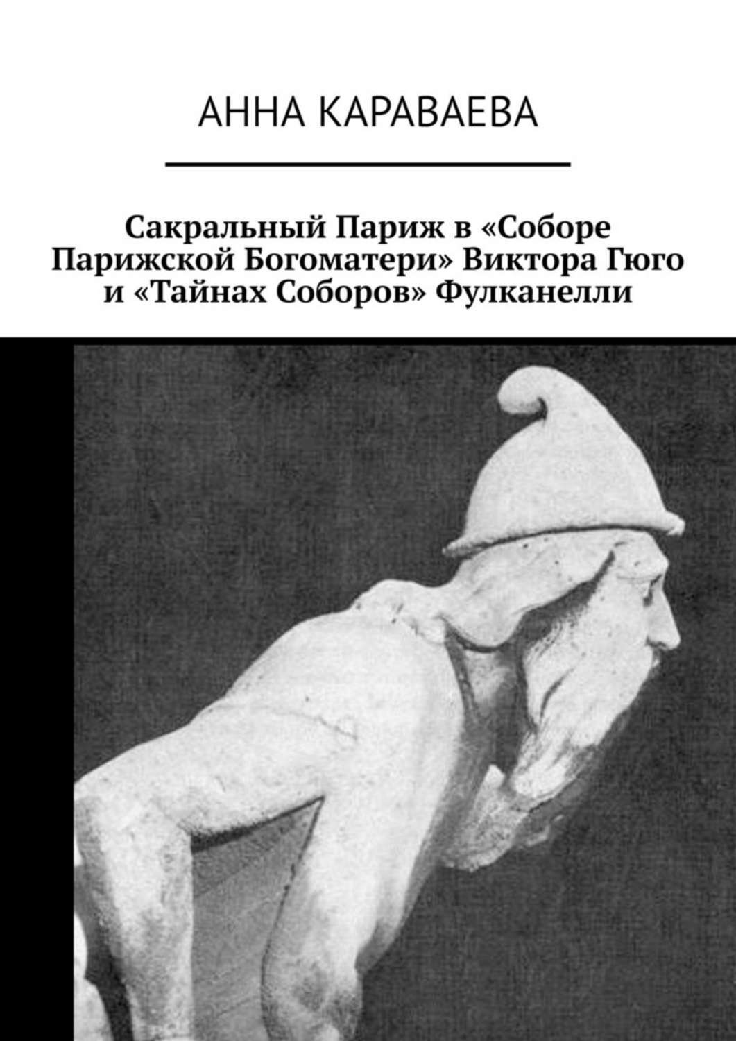 Обложка книги «Сакральный Париж в «Соборе Парижской Богоматери» Виктора Гюго и «Тайнах Соборов» Фулканелли»