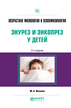 Обложка книги «Возрастная физиология и психофизиология: энурез и энкопрез у детей 2-е изд. Практическое пособие»