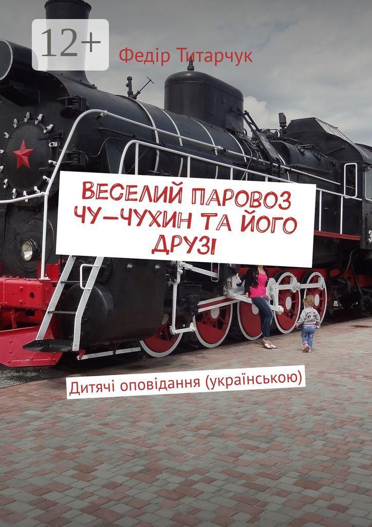 Обложка книги «Веселий паровоз Чу-Чухин та його друзі. Дитячі оповідання (українською)»