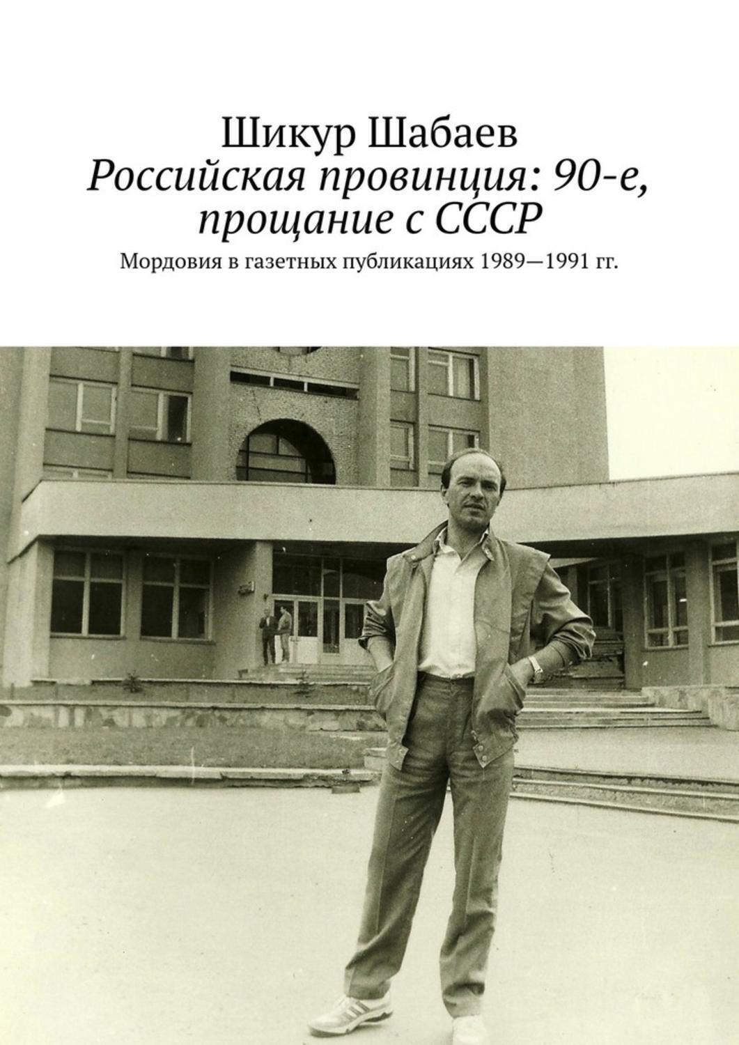 Обложка книги «Российская провинция: 90-е, прощание с СССР. Мордовия в газетных публикациях 1989—1991 гг.»