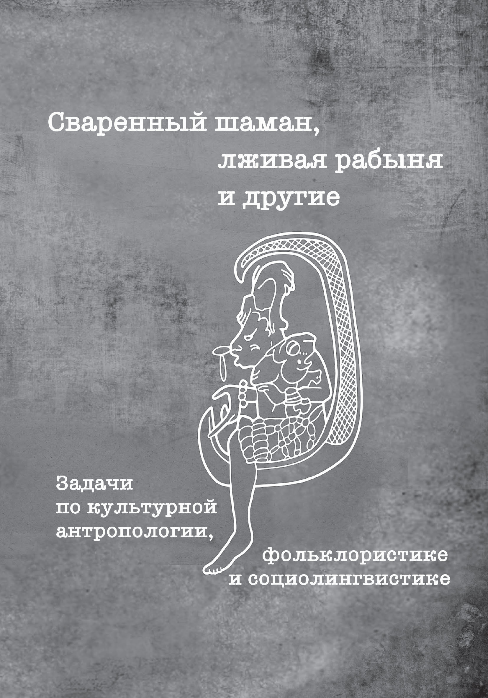 Обложка книги «Сваренный шаман, лживая рабыня и другие. Задачи по культурной антропологии, фольклористике и социолингвистике»