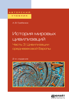 Обложка книги «История мировых цивилизаций в 3 ч. Часть 3. Цивилизации средневековой Европы 2-е изд., испр. и доп. Учебное пособие для бакалавриата и магистратуры»