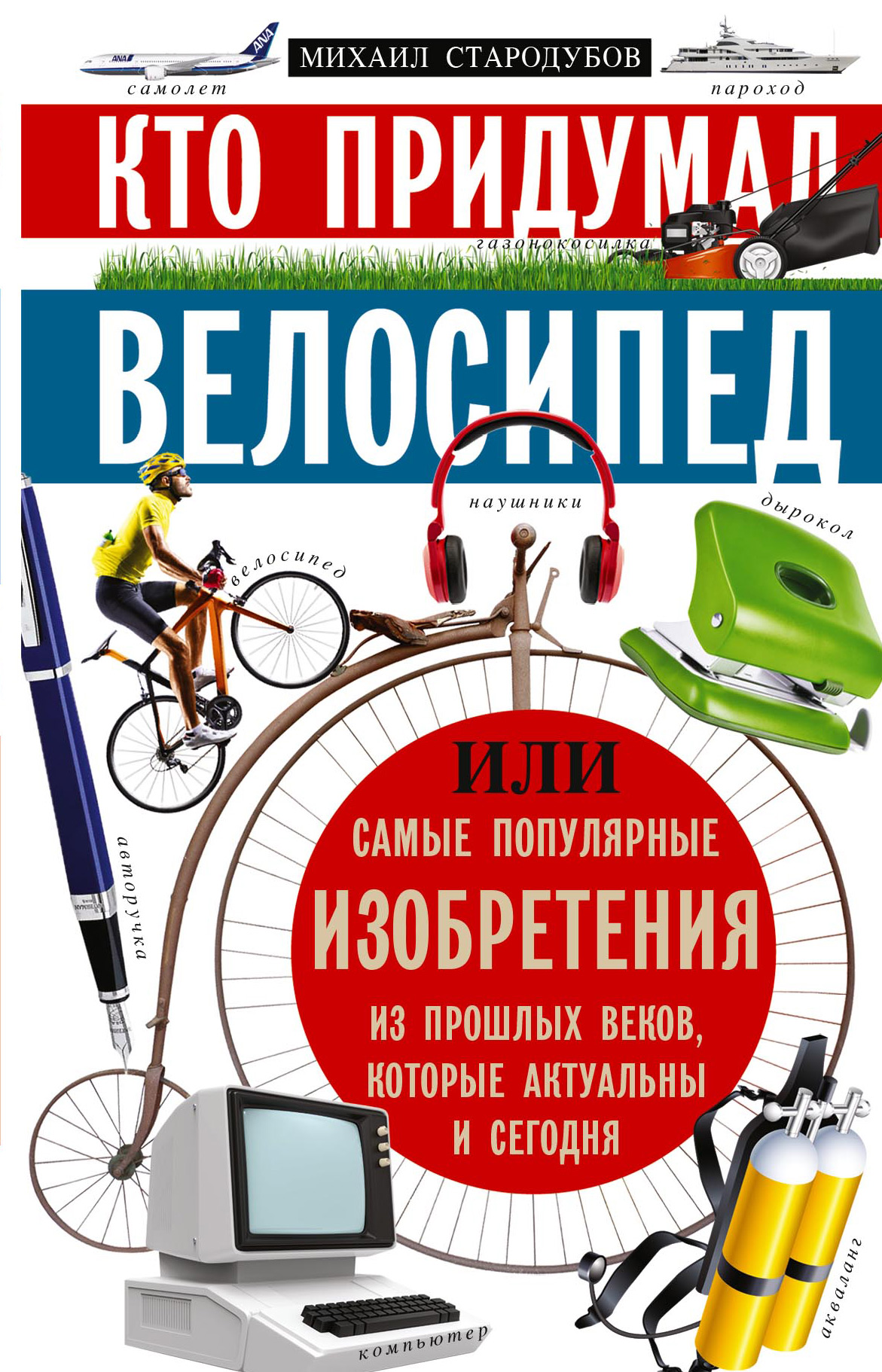 Обложка книги «Кто придумал велосипед, или Самые популярные изобретения из прошлых веков, которые актуальны и сегодня»