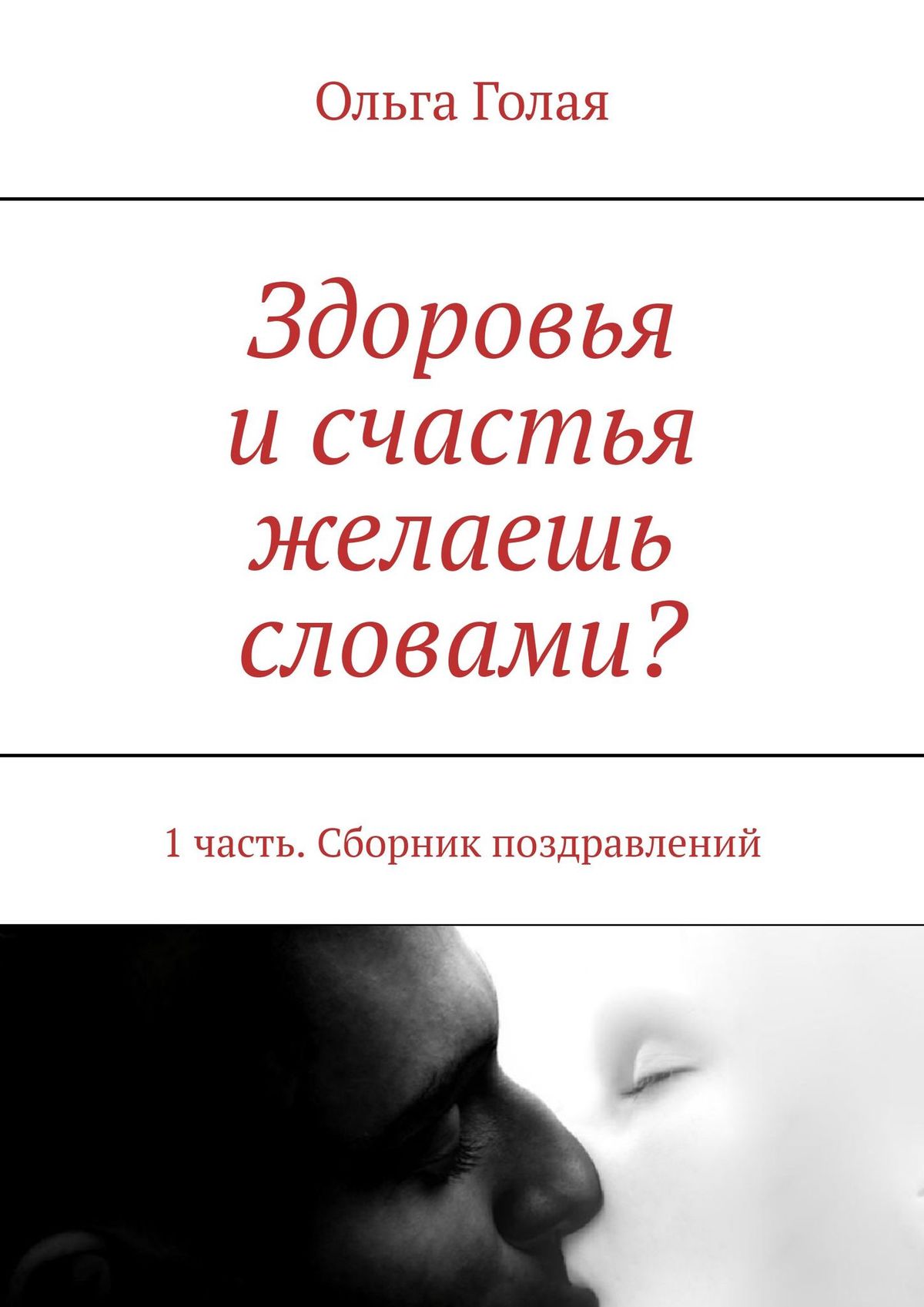Обложка книги «Здоровья и счастья желаешь словами? 1 часть. Сборник поздравлений»