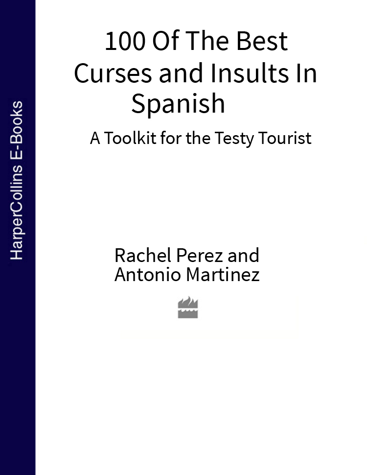 Обложка книги «100 Of The Best Curses and Insults In Spanish: A Toolkit for the Testy Tourist»