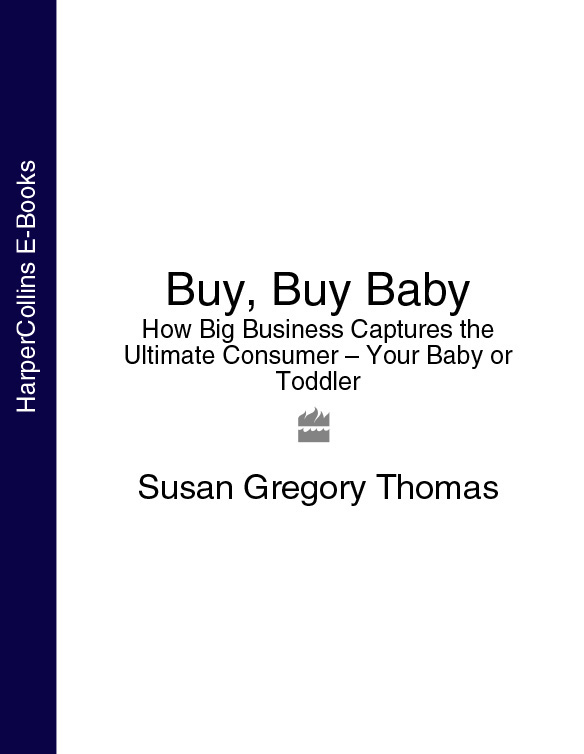 Обложка книги «Buy, Buy Baby: How Big Business Captures the Ultimate Consumer – Your Baby or Toddler»