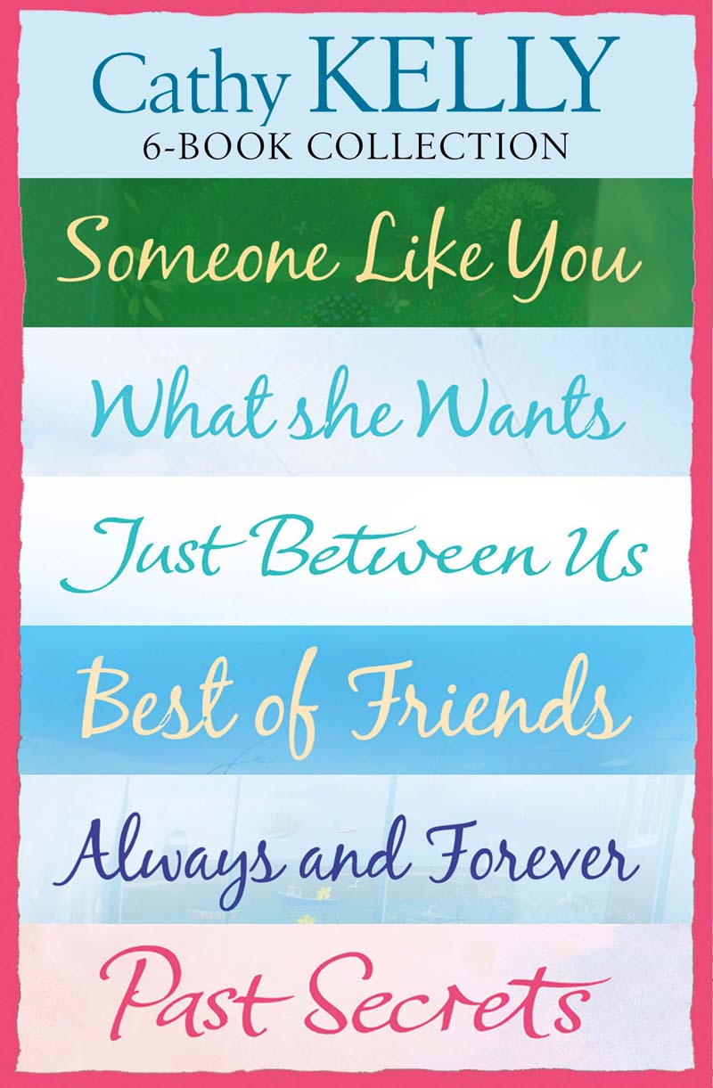 Обложка книги «Cathy Kelly 6-Book Collection: Someone Like You, What She Wants, Just Between Us, Best of Friends, Always and Forever, Past Secrets»
