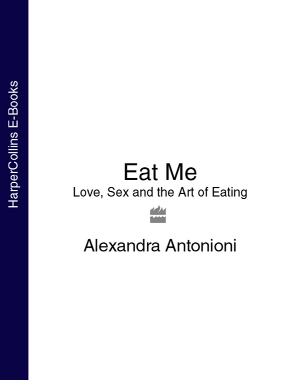 Обложка книги «Eat Me: Love, Sex and the Art of Eating»