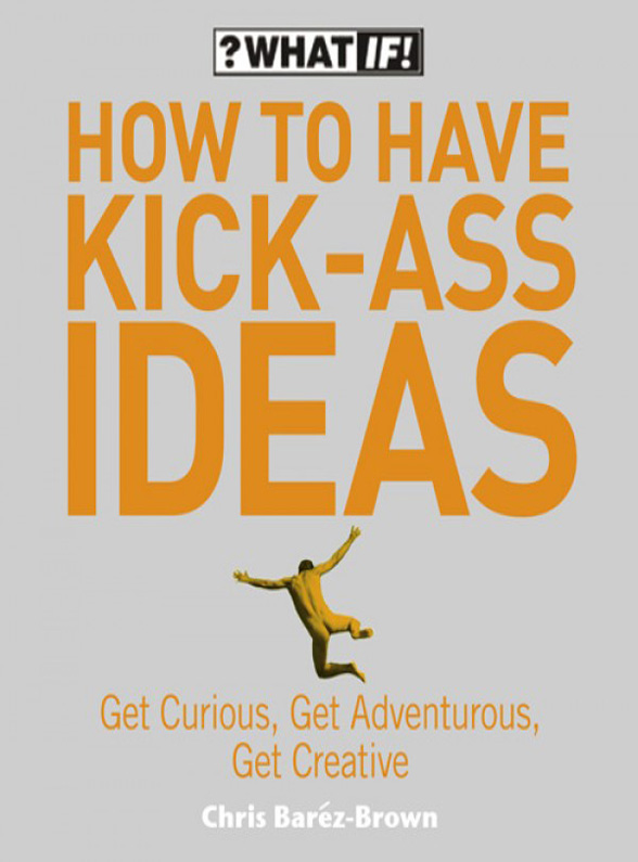Обложка книги «How to Have Kick-Ass Ideas: Get Curious, Get Adventurous, Get Creative»