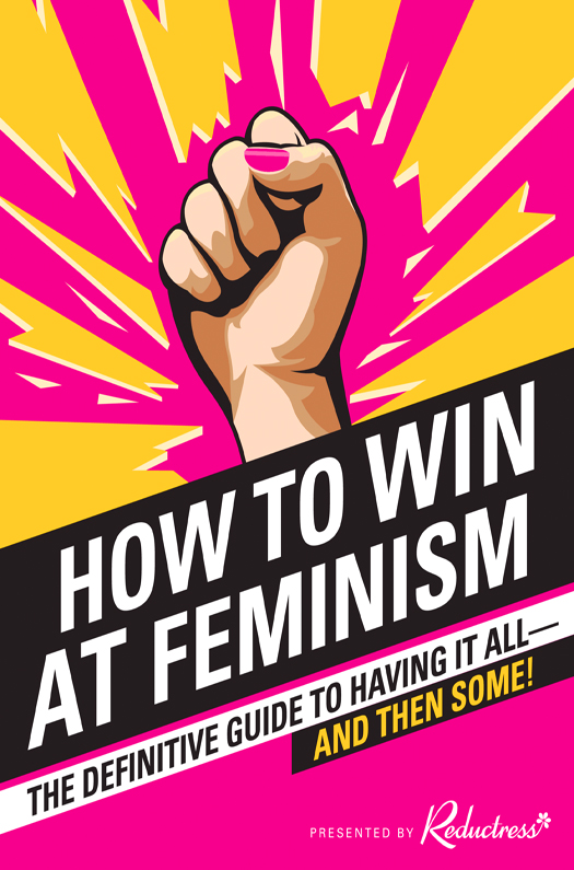 Обложка книги «How to Win at Feminism: The Definitive Guide to Having It All... And Then Some!»