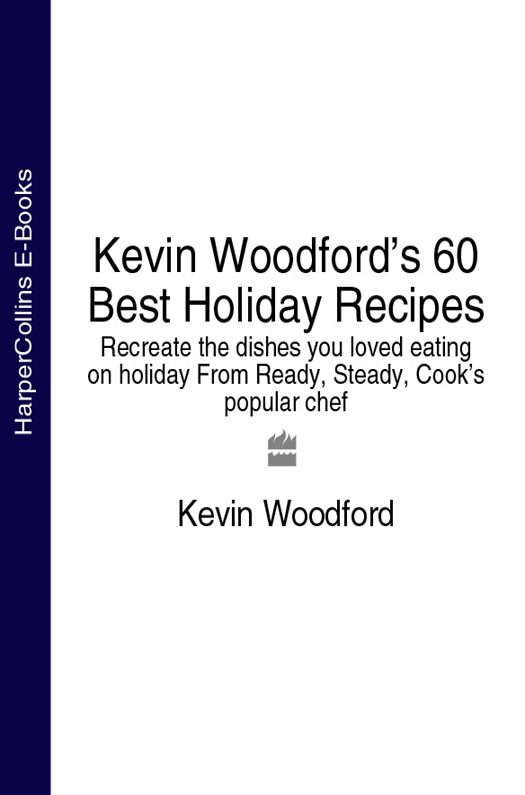 Обложка книги «Kevin Woodford’s 60 Best Holiday Recipes: Recreate the dishes you loved eating on holiday From Ready, Steady, Cook’s popular chef»