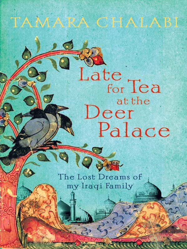 Обложка книги «Late for Tea at the Deer Palace: The Lost Dreams of My Iraqi Family»