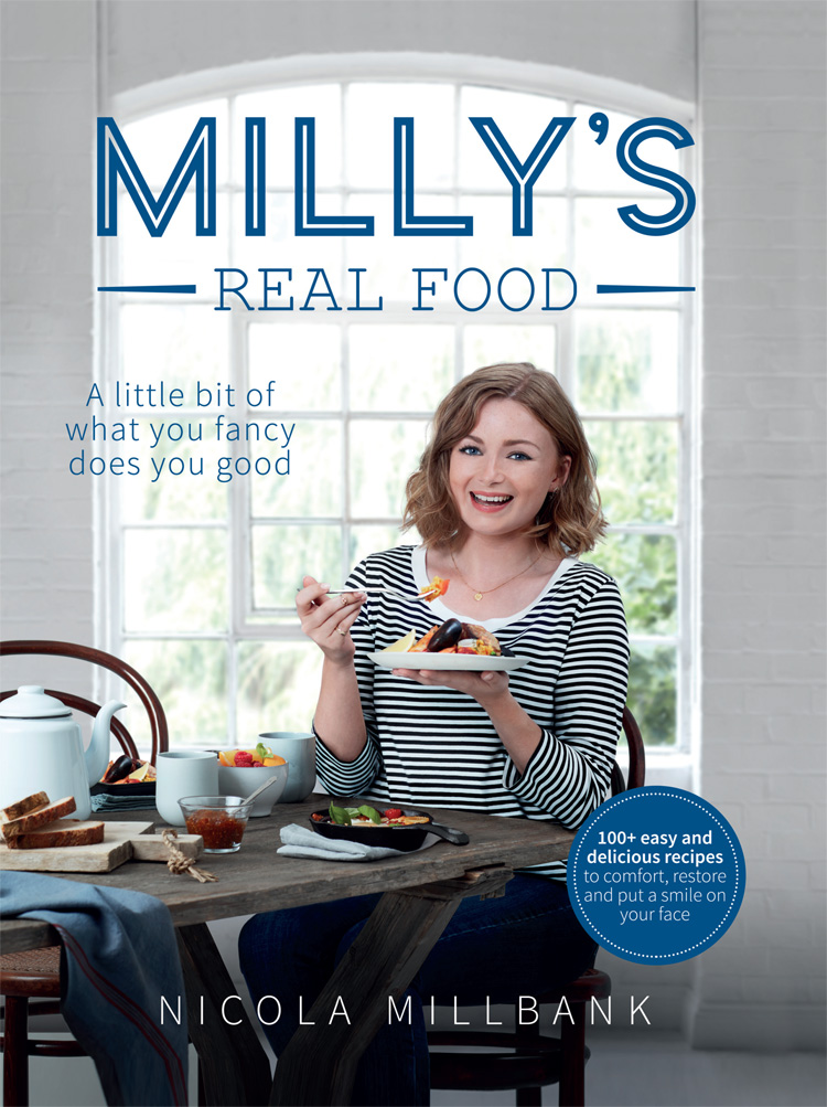 Обложка книги «Milly’s Real Food: 100+ easy and delicious recipes to comfort, restore and put a smile on your face»