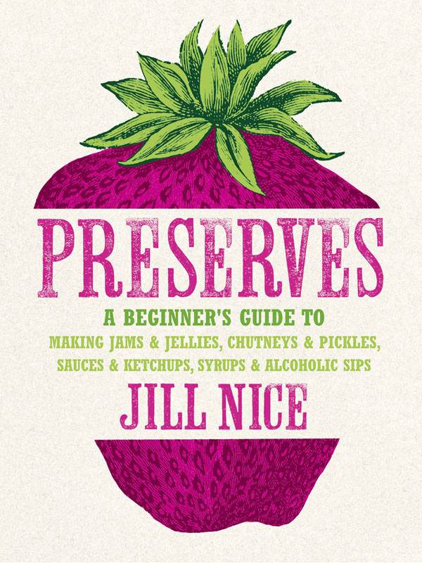 Обложка книги «Preserves: A beginner’s guide to making jams and jellies, chutneys and pickles, sauces and ketchups, syrups and alcoholic sips»