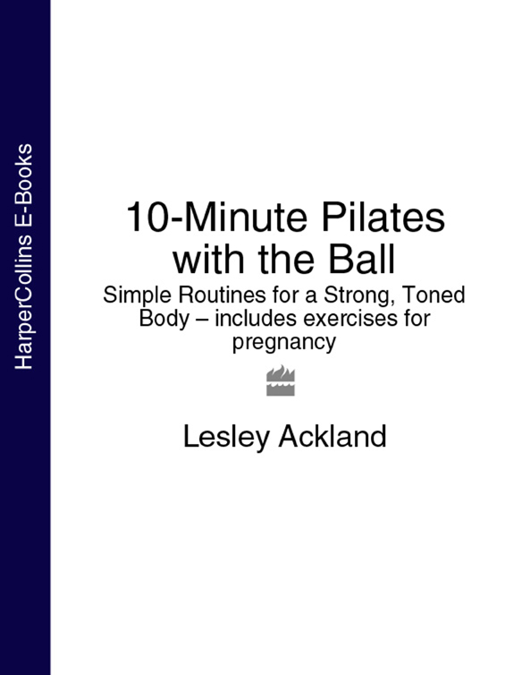 Обложка книги «10-Minute Pilates with the Ball: Simple Routines for a Strong, Toned Body – includes exercises for pregnancy»