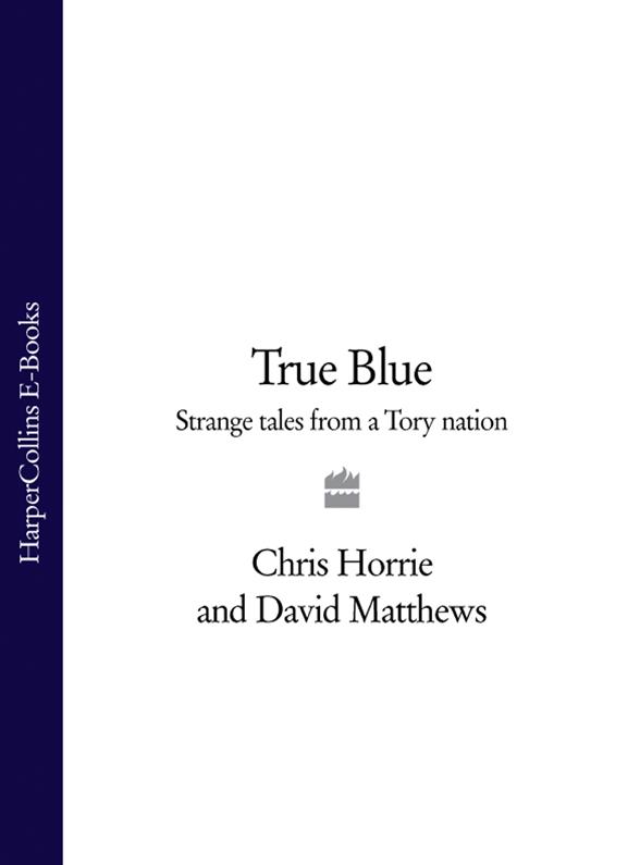 Обложка книги «True Blue: Strange Tales from a Tory Nation»
