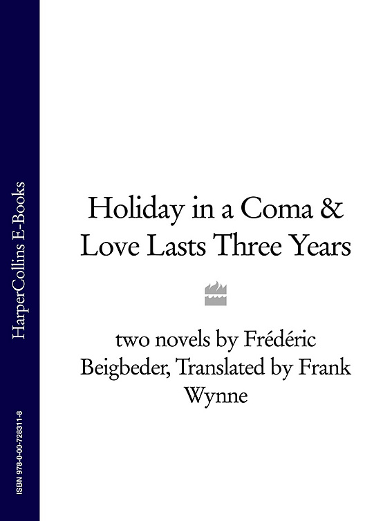Обложка книги «Holiday in a Coma & Love Lasts Three Years: two novels by Frédéric Beigbeder»