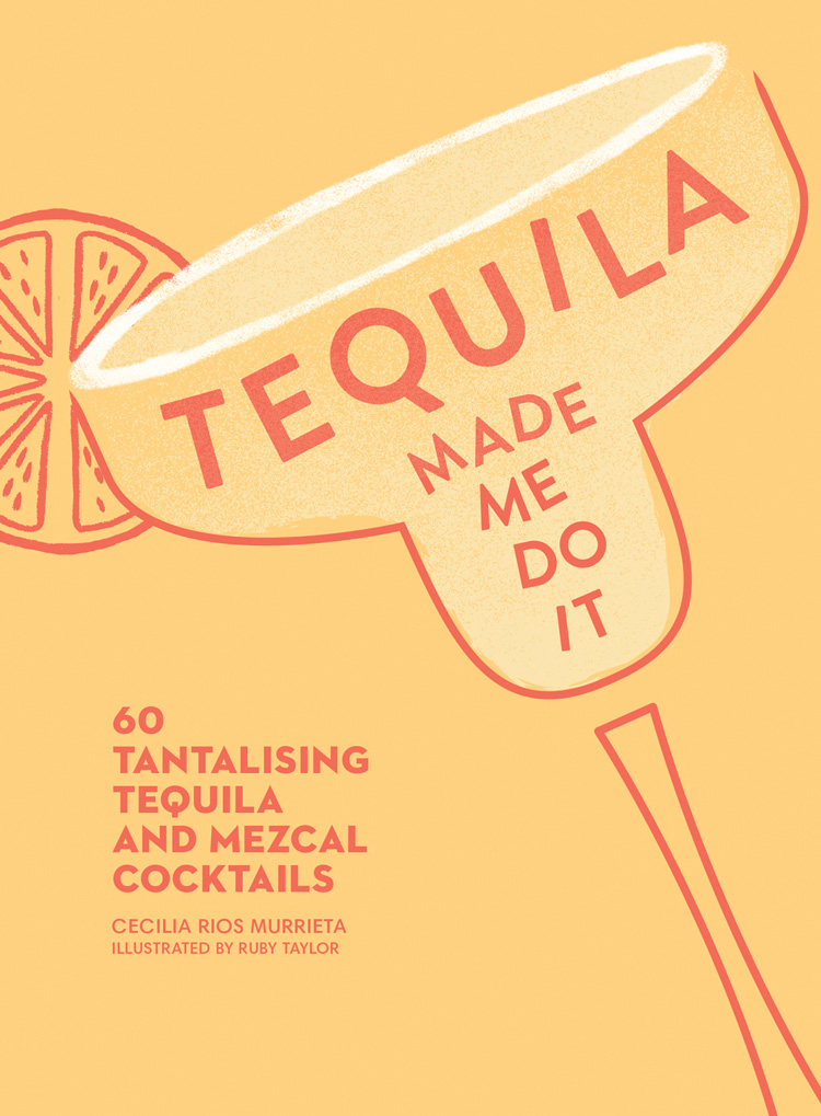 Обложка книги «Tequila Made Me Do It: 60 tantalising tequila and mezcal cocktails»