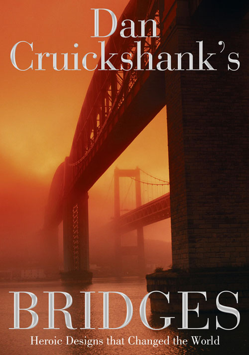 Обложка книги «Dan Cruickshank’s Bridges: Heroic Designs that Changed the World»