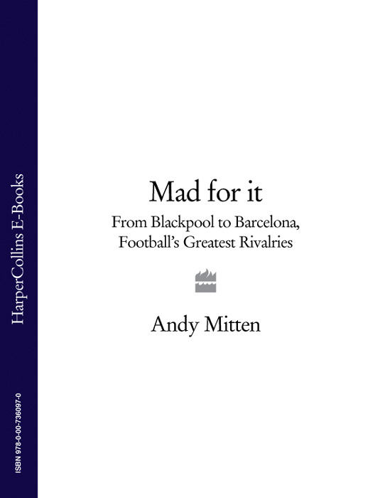Обложка книги «Mad for it: From Blackpool to Barcelona: Football’s Greatest Rivalries»