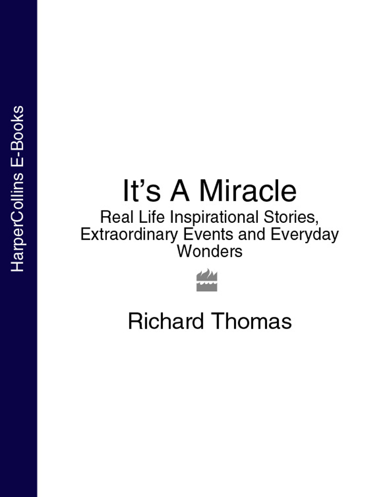 Обложка книги «It’s A Miracle: Real Life Inspirational Stories, Extraordinary Events and Everyday Wonders»