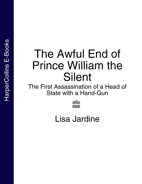 Обложка книги «The Awful End of Prince William the Silent: The First Assassination of a Head of State with a Hand-Gun»