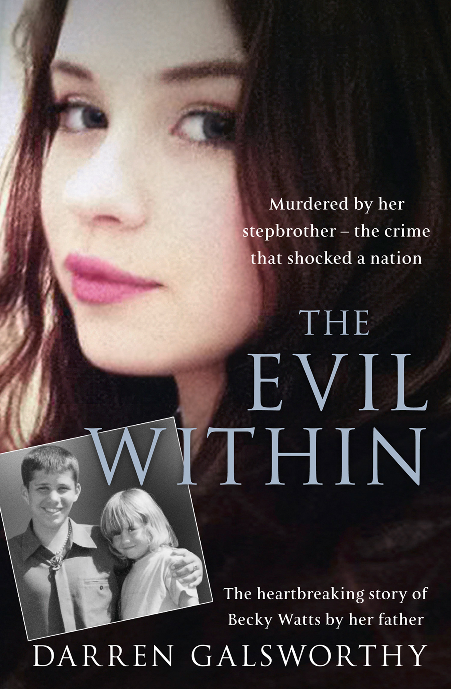 Обложка книги «The Evil Within: Murdered by her stepbrother – the crime that shocked a nation. The heartbreaking story of Becky Watts by her father»