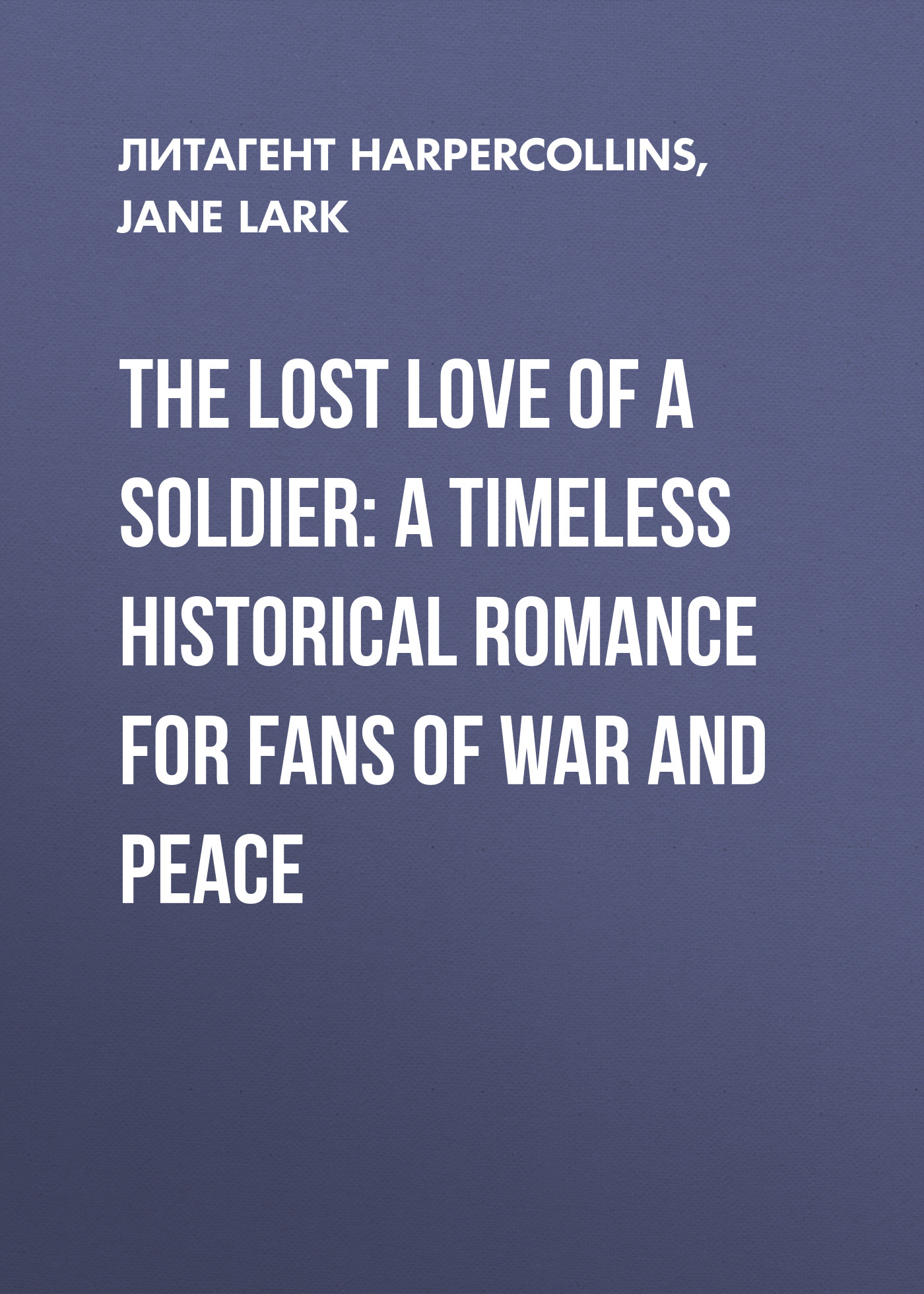 Обложка книги «The Lost Love of a Soldier: A timeless Historical romance for fans of War and Peace»