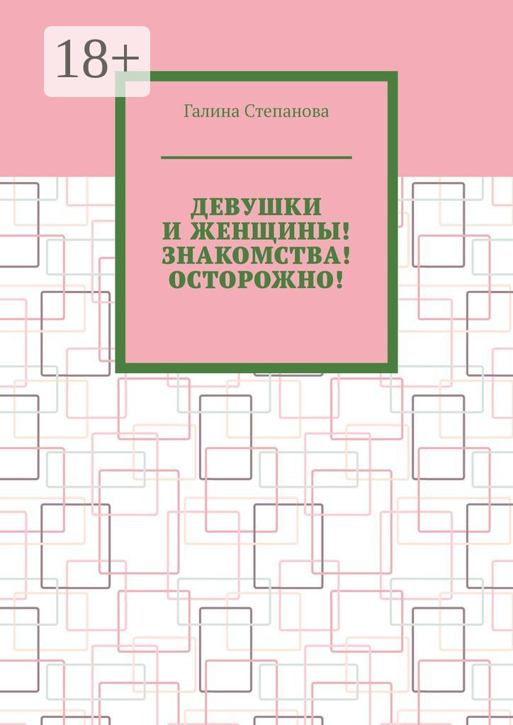Обложка книги «Девушки и женщины! Знакомства! Осторожно!»