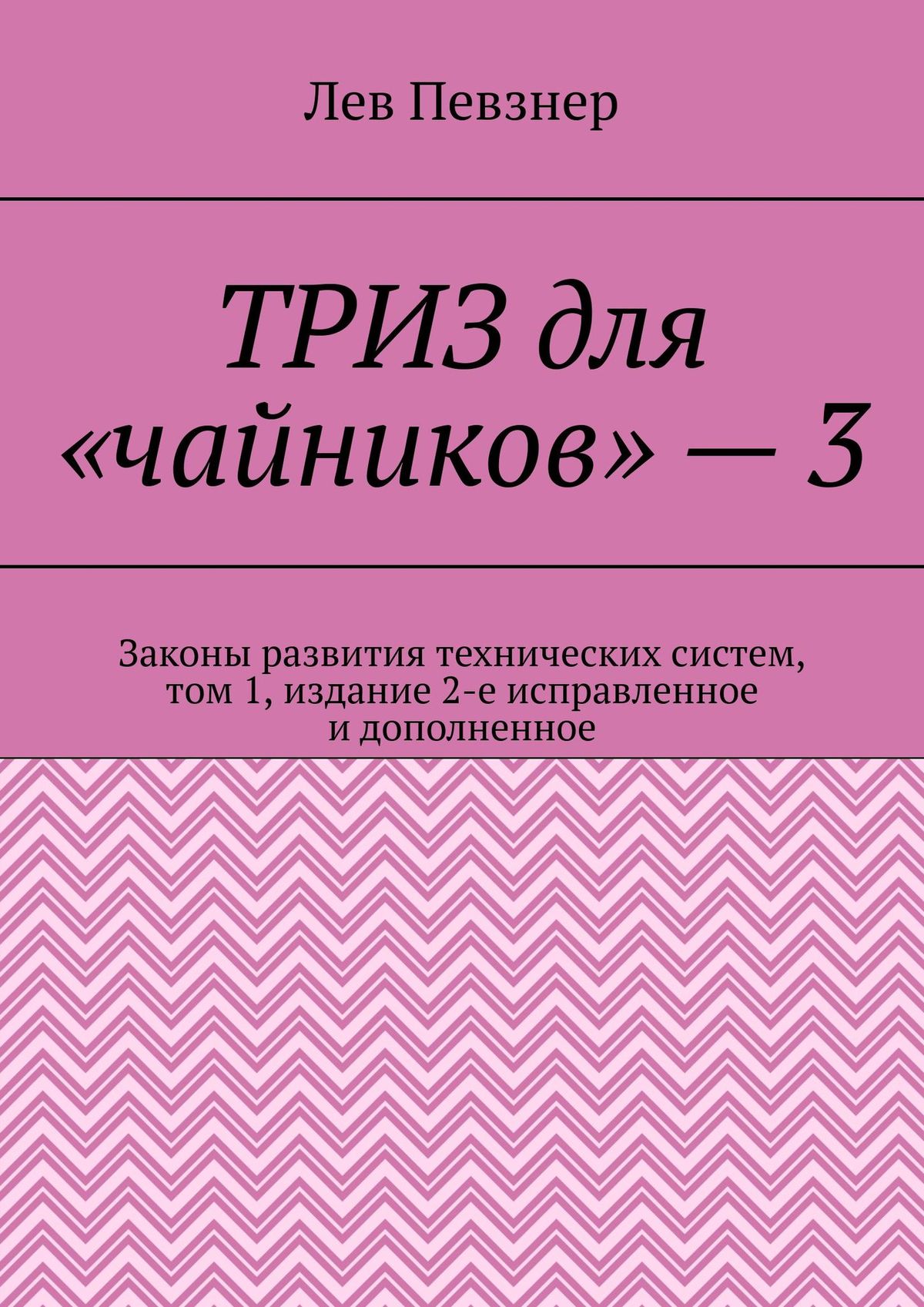 Обложка книги «ТРИЗ для «чайников» – 3. Законы развития технических систем, том 1, издание 2-е исправленное и дополненное»