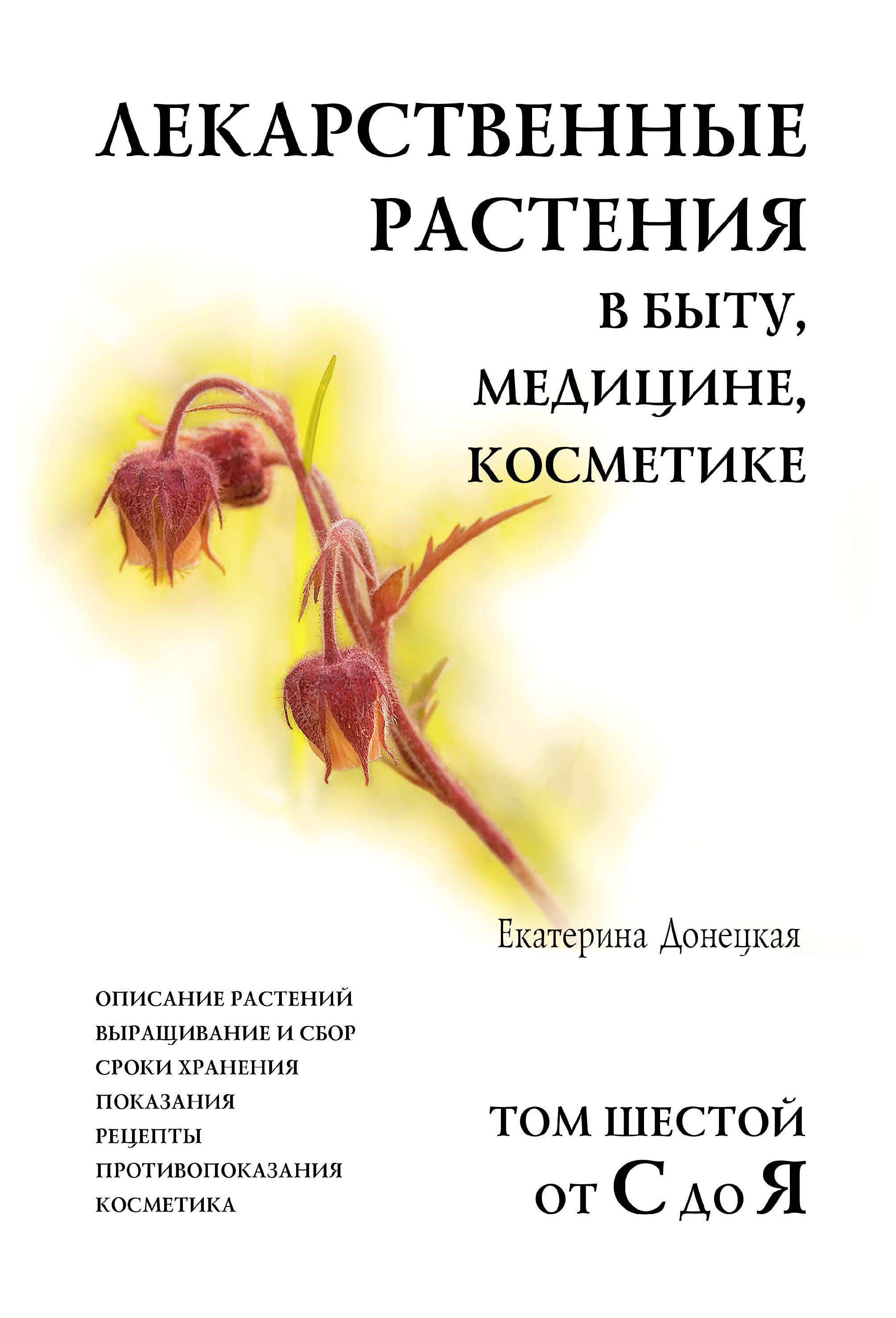 Обложка книги «Лекарственные растения в быту, медицине, косметике. Описание растений, выращивание и сбор, сроки хранения, показания, рецепты, противопоказания, косметика. Том 6, от С до Я»