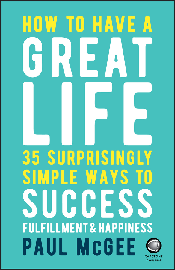 Обложка книги «How to Have a Great Life. 35 Surprisingly Simple Ways to Success, Fulfillment and Happiness»