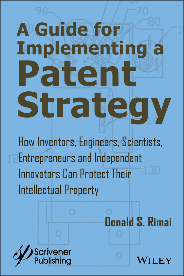 Обложка книги «A Guide for Implementing a Patent Strategy. How Inventors, Engineers, Scientists, Entrepreneurs, and Independent Innovators Can Protect Their Intellectual Property»