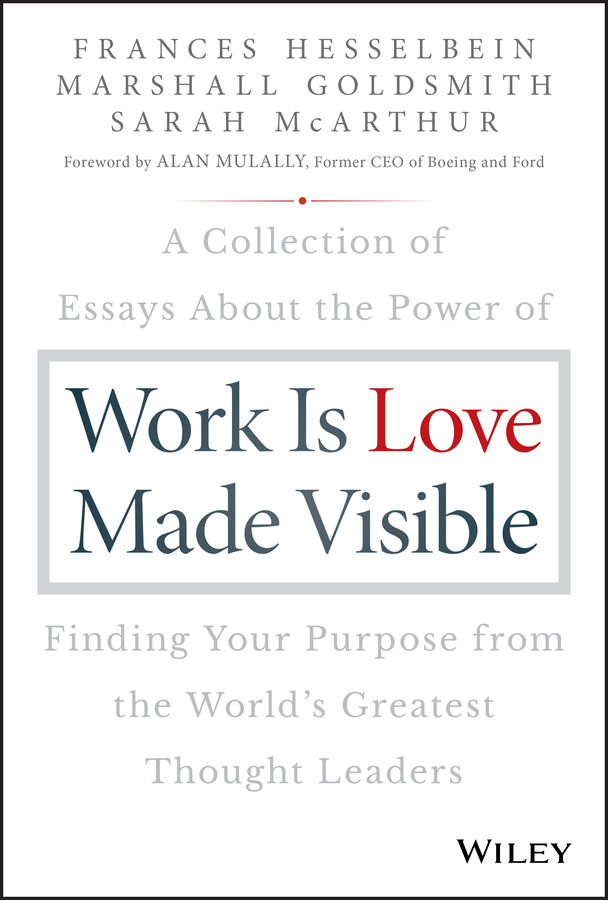 Обложка книги «Work is Love Made Visible. A Collection of Essays About the Power of Finding Your Purpose From the World's Greatest Thought Leaders»