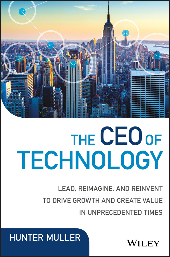 Обложка книги «The CEO of Technology. Lead, Reimagine, and Reinvent to Drive Growth and Create Value in Unprecedented Times»