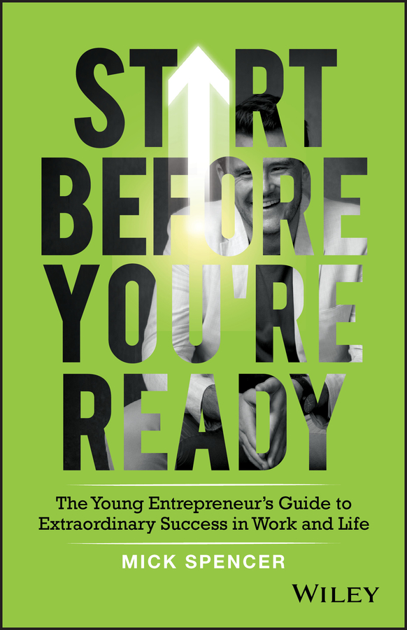Обложка книги «Start Before You're Ready. The Young Entrepreneurs Guide to Extraordinary Success in Work and Life»