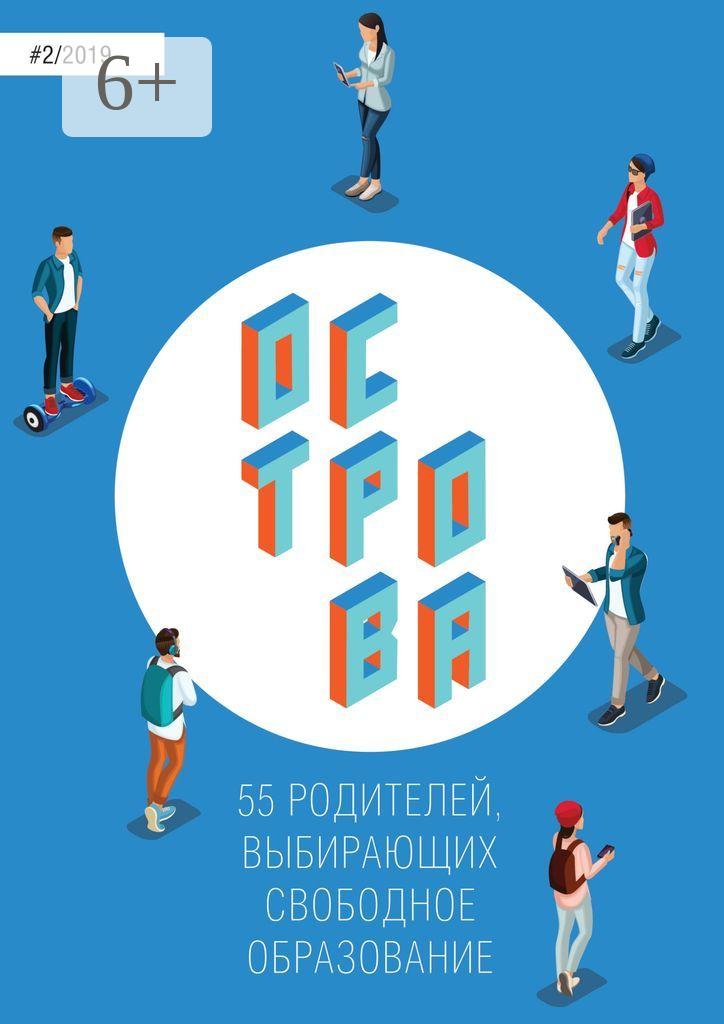 Обложка книги «Острова-2. 55 родителей, выбирающих свободное образование»