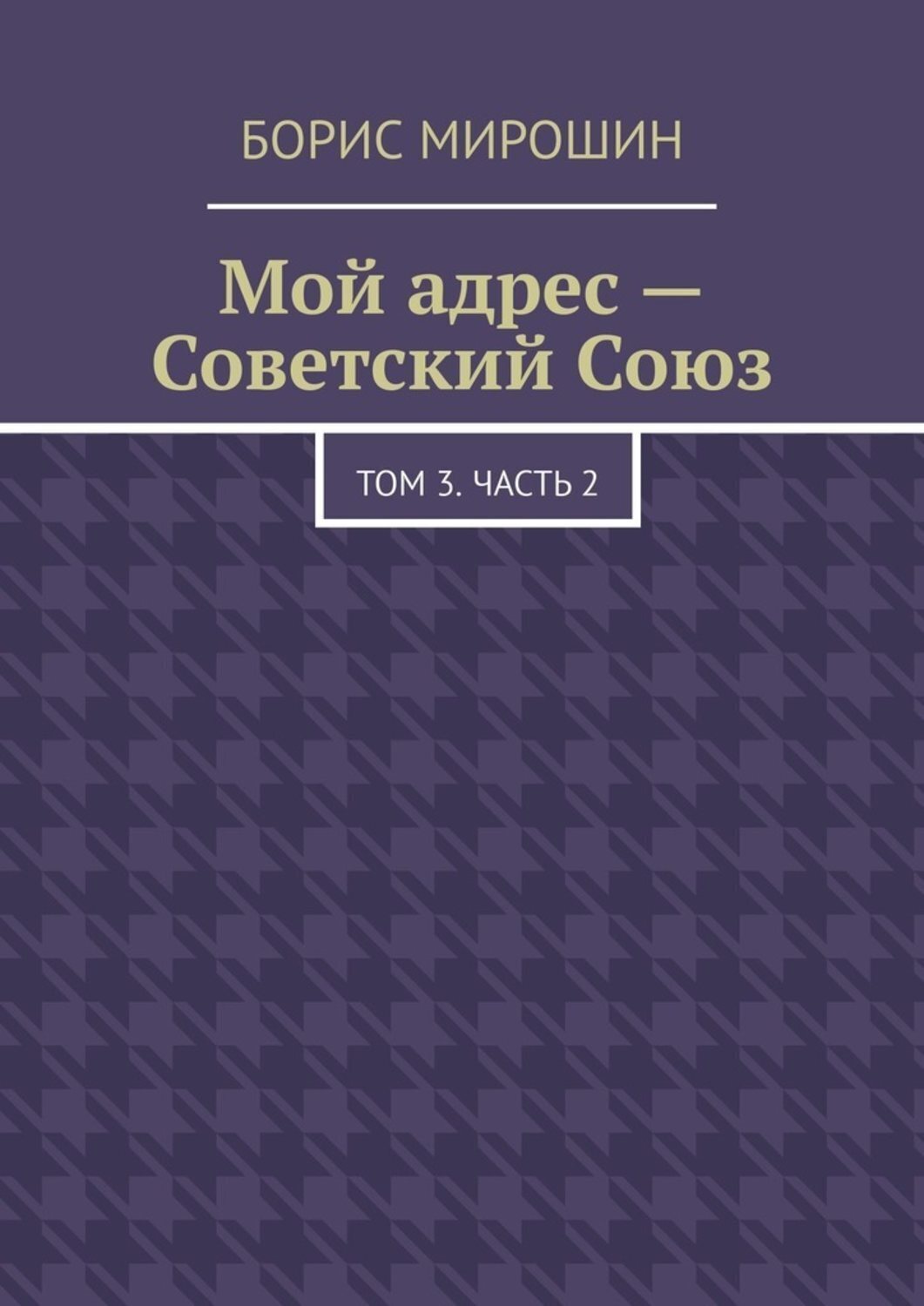 Обложка книги «Мой адрес – Советский Союз. Том 3. Часть 2»