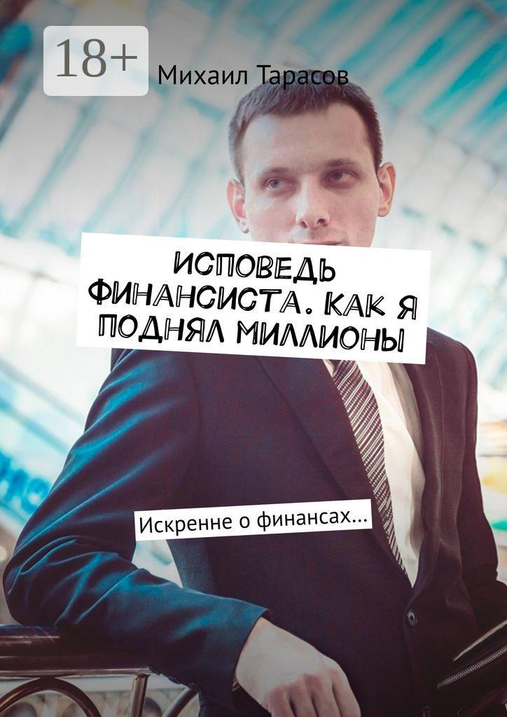 Обложка книги «Исповедь финансиста. Как я поднял миллионы. Искренне о финансах…»