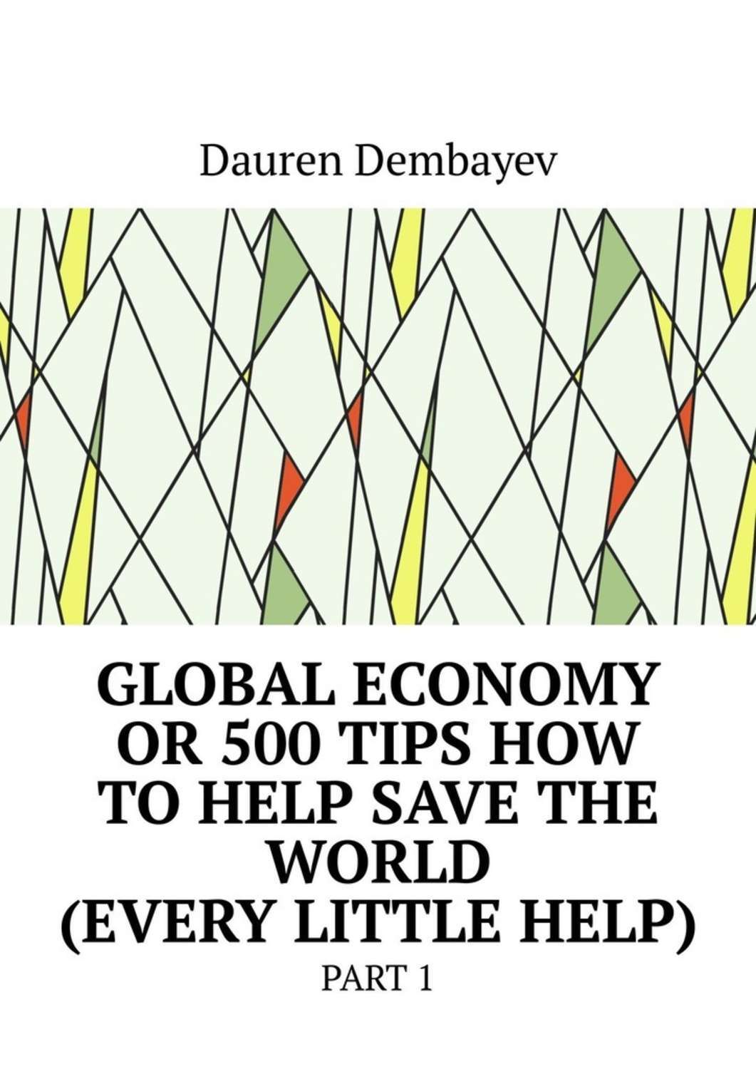 Обложка книги «Global economy or 500 tips how to help save the world (every little help). Part 1»