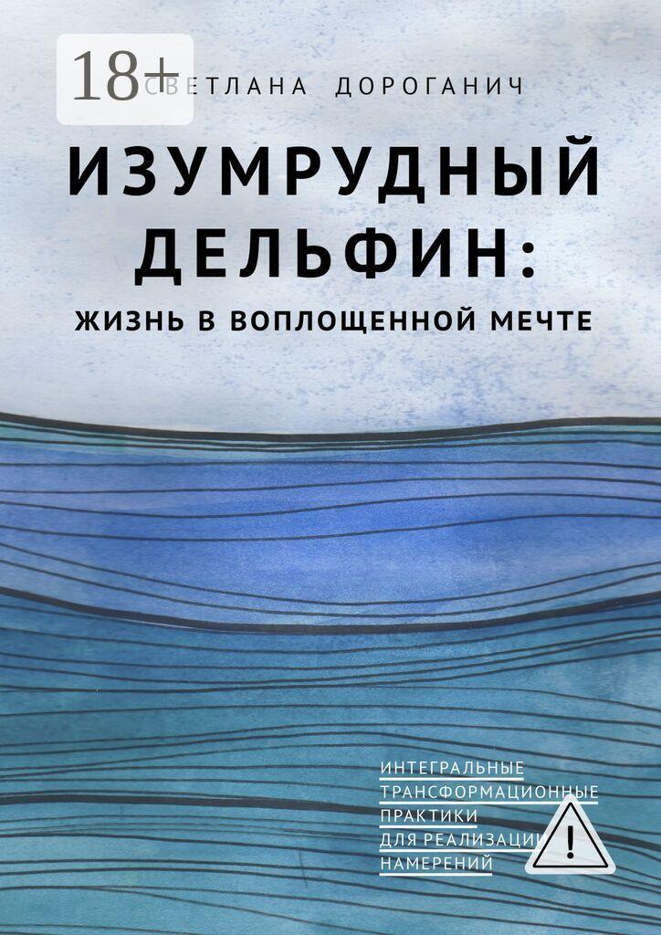 Обложка книги «Изумрудный дельфин: жизнь в воплощенной мечте. Интегральные трансформационные практики для реализации намерений»