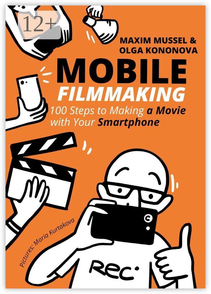 Обложка книги «Mobile Filmmaking. 100 steps to making a movie with your smartphone»