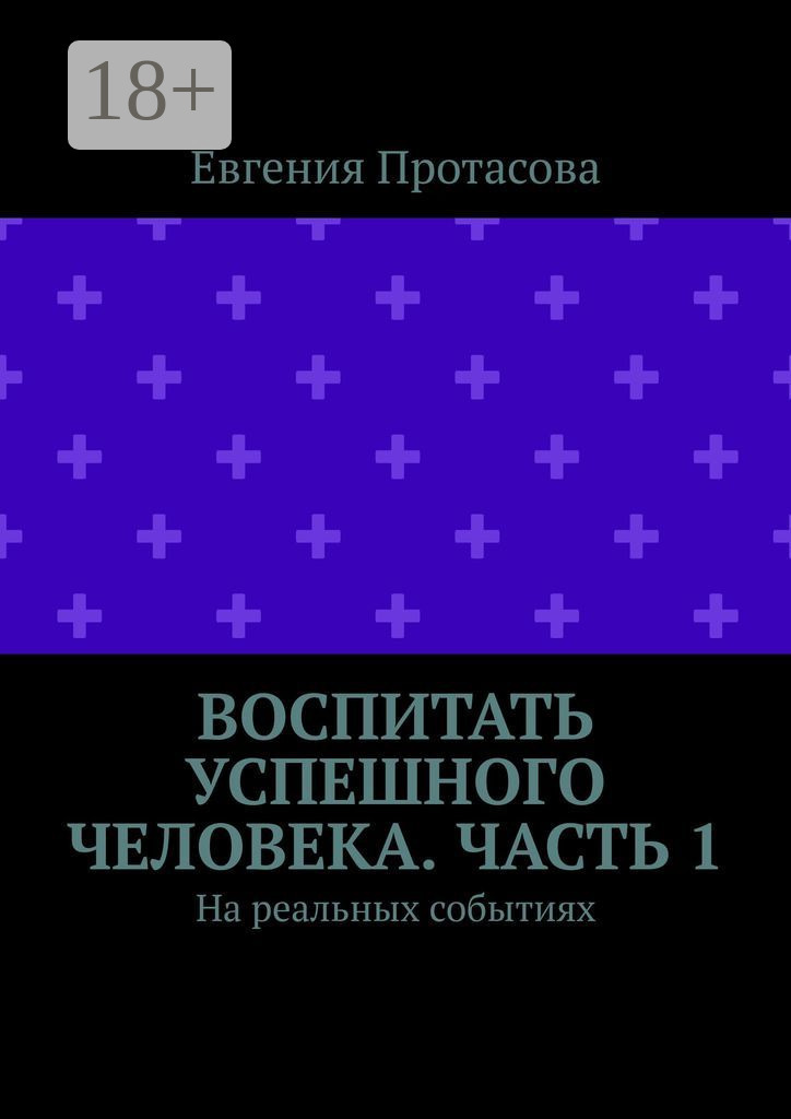 Обложка книги «Воспитать успешного человека. Часть 1. На реальных событиях»