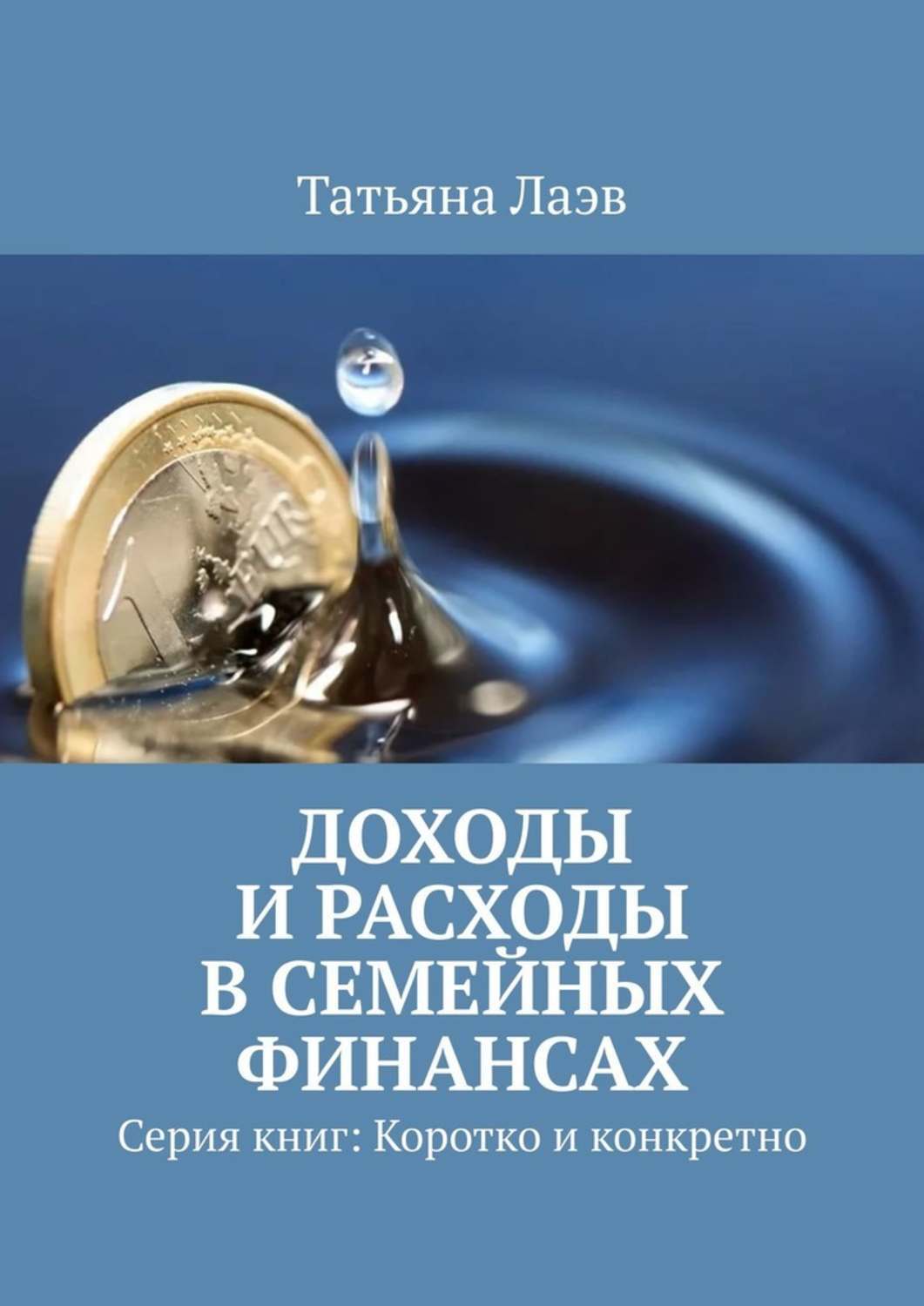 Обложка книги «Доходы и расходы в семейных финансах. Серия книг: Коротко и конкретно»